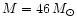 $M =46\,M_\odot$