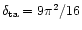 $\delta_{\rm ta} = 9\pi^2/16$