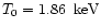 $T_0 = 1.86 \, \rm ~keV$