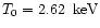 $T_0 =
2.62 \, \rm ~keV$