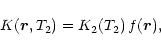 \begin{displaymath}
K(\vec{r},T_2) = K_2(T_2) \, f(\vec{r}),
\end{displaymath}