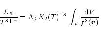 \begin{displaymath}
\frac{L_{\rm X}}{T^{3+\alpha}} = \Lambda_0
\,K_2(T)^{-3}\,\int_{\rm V} \frac{{\rm d}V}{f^3(\vec{r})}\cdot
\end{displaymath}
