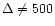 $\Delta \not=
500$