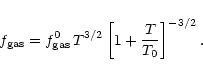 \begin{displaymath}
f_{\rm gas} = f^0_{\rm gas} \, T^{3/2} \left[1+\frac{T}{T_0}\right]^{-3/2}.
\end{displaymath}