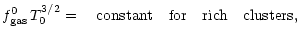 $\displaystyle f_{\rm gas}^0 \, T_0^{3/2} = \quad {\rm constant\quad
for\quad rich\quad clusters,}$