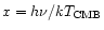 $x = h \nu/k T_{\rm CMB}$