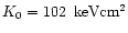 $K_0 = 102 \, \rm~keV
cm^2$