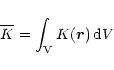 \begin{displaymath}\overline{K} = \int_{\rm V} K({\vec{r}})\, {\rm d}V
\end{displaymath}