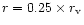 $r = 0.25 \times r_{\rm v}$