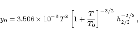 \begin{displaymath}y_0 = 3.506 \times 10^{-6} \, T^3 \left[ 1 + \frac{T}{T_0} \right]^{-3/2} \,
h^{-2/3}_{2/3} \:,
\end{displaymath}
