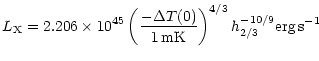 $\displaystyle L_{\rm X} = 2.206 \times 10^{45} \left(\frac{-\Delta T(0)}{1 \,\rm mK}\right)^{4/3} h^{-10/9}_{2/3} \rm erg \, s^{-1}$