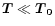 $\mathbf{ \vec{T} \ll \vec{T}_0}$