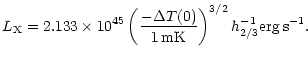 $\displaystyle L_{\rm X} = 2.133 \times 10^{45} \left(\frac{-\Delta T(0)}{1 \, \rm mK}\right)^{3/2} h^{-1}_{2/3} \rm erg \, s^{-1}.$