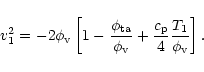 \begin{displaymath}v_1^2 = -2 \phi_{\rm v} \left[ 1 - \frac{\phi_{\rm ta}}{\phi_{\rm v}} + \frac{c_{\rm p}}{4}
\frac{T_1}{\phi_{\rm v}} \right] .
\end{displaymath}
