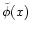 $\tilde{\phi}(x)$