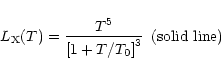 \begin{displaymath}L_{\rm X}(T) = \frac{T^5}{\left[ 1 + T/T_0\right]^3} \, \, \, {\rm (solid
\, \, line)}
\end{displaymath}