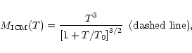 \begin{displaymath}M_{\rm ICM}(T) = \frac{T^{3}}{\left[ 1 + T/T_0\right]^{3/2}} \, \, \,
{\rm (dashed \, \, line),}
\end{displaymath}