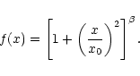 \begin{displaymath}
f(x) = \left[1 + \left(\frac{x}{x_0}\right)^2\right]^\beta.
\end{displaymath}