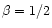 $\beta = 1/2$
