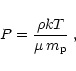 \begin{displaymath}
P = \frac{\rho kT}{\mu \, m_{\rm p}} \: ,
\end{displaymath}