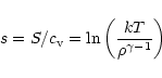 \begin{displaymath}s = S/c_{\rm v} = \ln \left(\frac{k T}{\rho^{\gamma -1}}\right)
\end{displaymath}