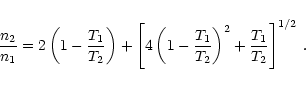 \begin{displaymath}
\frac{n_2}{n_1} = 2 \left(1-\frac{T_1}{T_2}\right) + \left[ ...
...1-\frac{T_1}{T_2}\right)^2 + \frac{T_1}{T_2} \right]^{1/2}\: .
\end{displaymath}