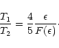 \begin{displaymath}\frac{T_1}{T_2} = \frac{4}{5}\frac{\epsilon}{F(\epsilon)}\cdot
\end{displaymath}