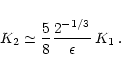 \begin{displaymath}K_2 \simeq \frac{5}{8}{2^{-1/3} \over \epsilon}\, K_1\: .
\end{displaymath}