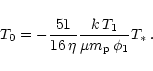 \begin{displaymath}
T_0 = - \frac{51}{16 \, \eta} \frac{k \, T_1}{\mu m_{\rm p} \, \phi_1} T_* \: .
\end{displaymath}