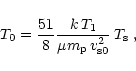 \begin{displaymath}
T_0 = \frac{51}{8} \frac{k \, T_1}{\mu m_{\rm p} \, v_{\rm s0}^2} \, T_{\rm s}\; ,
\end{displaymath}