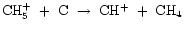 ${\rm CH_{5}^{+}~+~C~\rightarrow~CH^{+}~+~CH_{4}}$