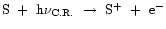 ${\rm S ~+~ h\nu_{C.R.} ~\rightarrow~ S^{+} ~+~ e^{-} }$