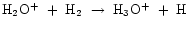 ${\rm H_{2}O^{+} ~+~ H_{2} ~\rightarrow~ H_{3}O^{+} ~+~ H }$