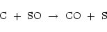 \begin{displaymath}{\rm C}~+~{\rm SO}~\rightarrow~{\rm CO}~+~{\rm S}
\end{displaymath}