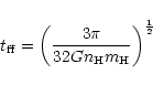 \begin{displaymath}
t_{{\rm ff}}=\left(\frac{3\pi}{32Gn_{{\rm H}}m_{{\rm H}}}\right)^{\frac{1}{2}}
\end{displaymath}