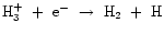 ${\rm H_{3}^{+}}~+~{\rm e^{-}}~\rightarrow~{\rm H_{2}}~+~{\rm H}$