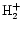${\rm H_{2}^{+}}$