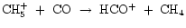 ${\rm CH_{5}^{+}~+~CO~\rightarrow~HCO^{+}~+~CH_{4}}$