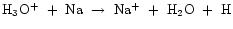 ${\rm H_{3}O^{+}~+~Na~\rightarrow~Na^{+}~+~H_{2}O~+~H}$