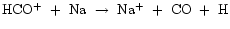 ${\rm HCO^{+}~+~Na~\rightarrow~Na^{+}~+~CO~+~H}$