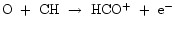 ${\rm O~+~CH~\rightarrow~HCO^{+}~+~e^{-}}$