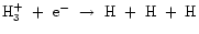${\rm H_{3}^{+}~+~e^{-}~\rightarrow~H~+~H~+~H}$
