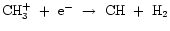 ${\rm CH_{3}^{+}~+~e^{-}~\rightarrow~CH~+~H_{2}}$