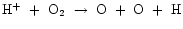 ${\rm H^{+}~+~O_{2}~\rightarrow~O~+~O~+~H}$