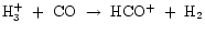 ${\rm H_{3}^{+}~+~CO~\rightarrow~HCO^{+}~+~H_{2}}$
