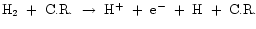 ${\rm H_{2}~+~C.R.~\rightarrow~H^{+}~+~e^{-}~+~H~+~C.R.}$