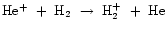 ${\rm He^{+}~+~H_{2}~\rightarrow~H_{2}^{+}~+~He}$