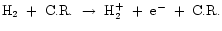 ${\rm H_{2}~+~C.R.~\rightarrow~H_{2}^{+}~+~e^{-}~+~C.R.}$