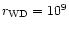 $r_{\rm {WD}}= 10^9$