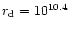 $r_{\rm d}=
10^{10.4}$